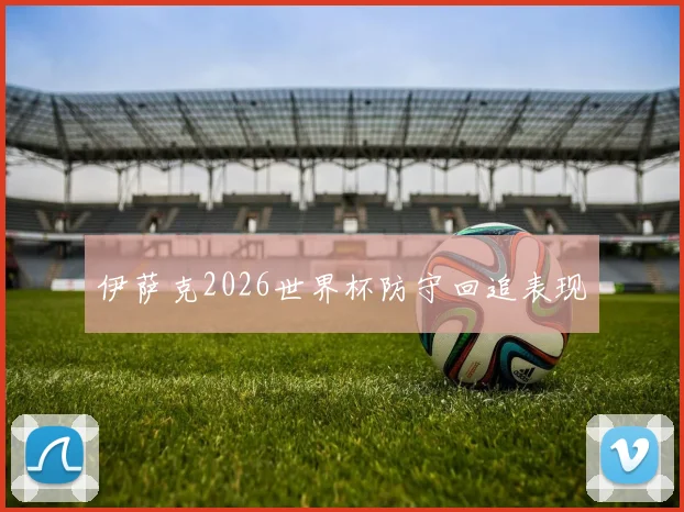伊萨克2026世界杯防守回追表现