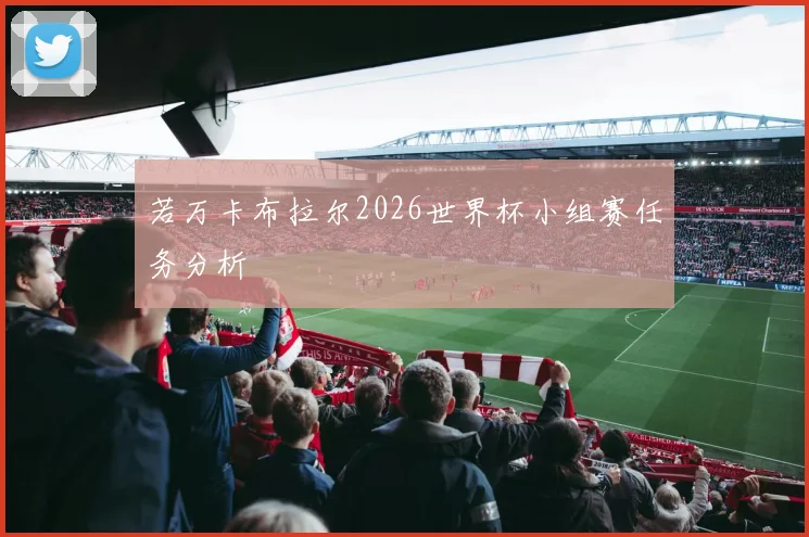 若万卡布拉尔2026世界杯小组赛任务分析