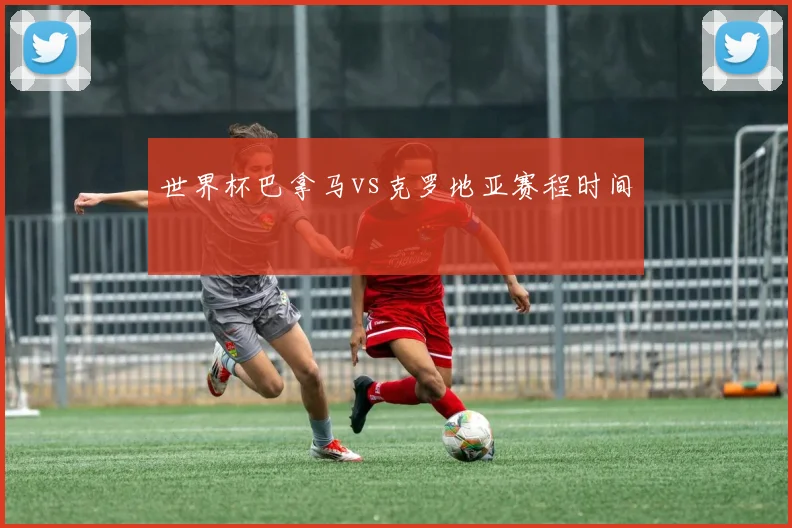 世界杯巴拿马vs克罗地亚赛程时间