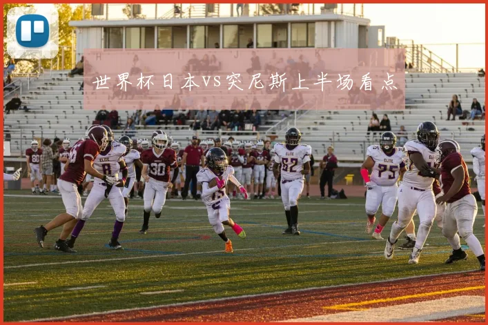 世界杯日本vs突尼斯上半场看点