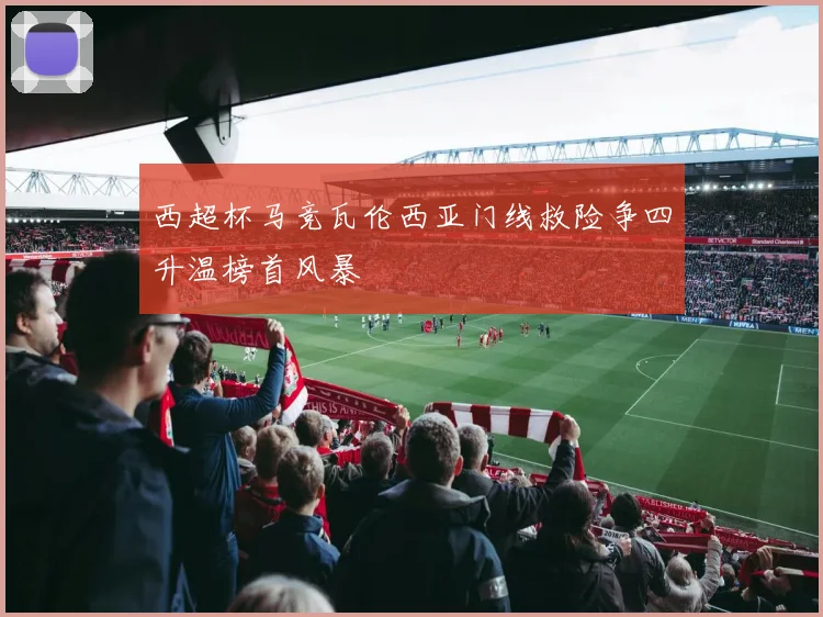 西超杯马竞瓦伦西亚门线救险争四升温榜首风暴