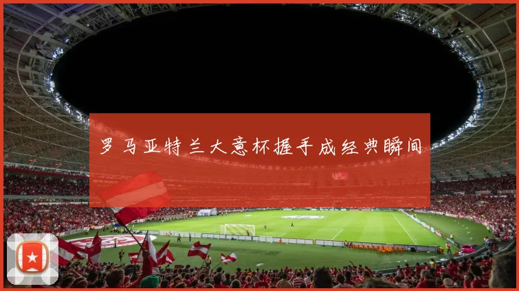 罗马亚特兰大意杯握手成经典瞬间