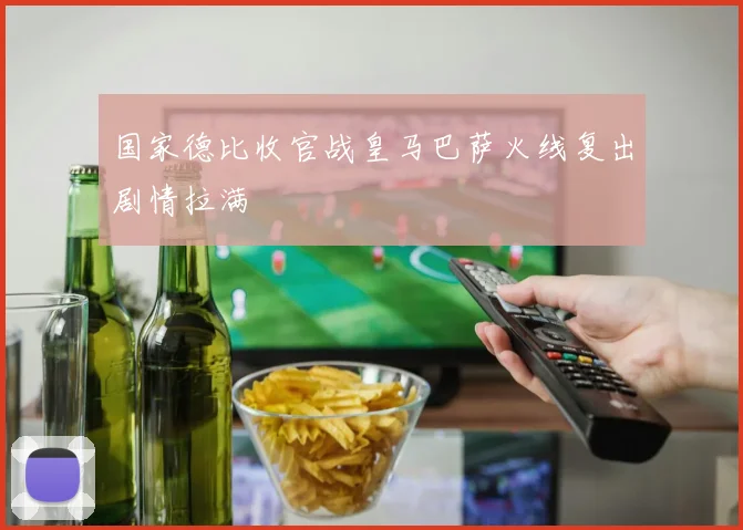 国家德比收官战皇马巴萨火线复出剧情拉满