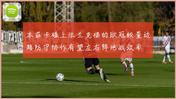 本菲卡碰上法兰克福的欧冠较量边路防守协作有望左右阵地战效率